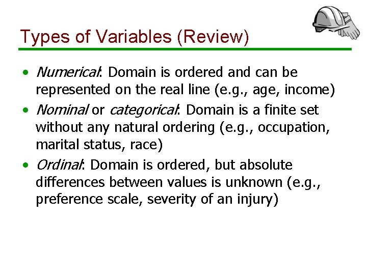 Types of Variables (Review) • Numerical: Domain is ordered and can be represented on
