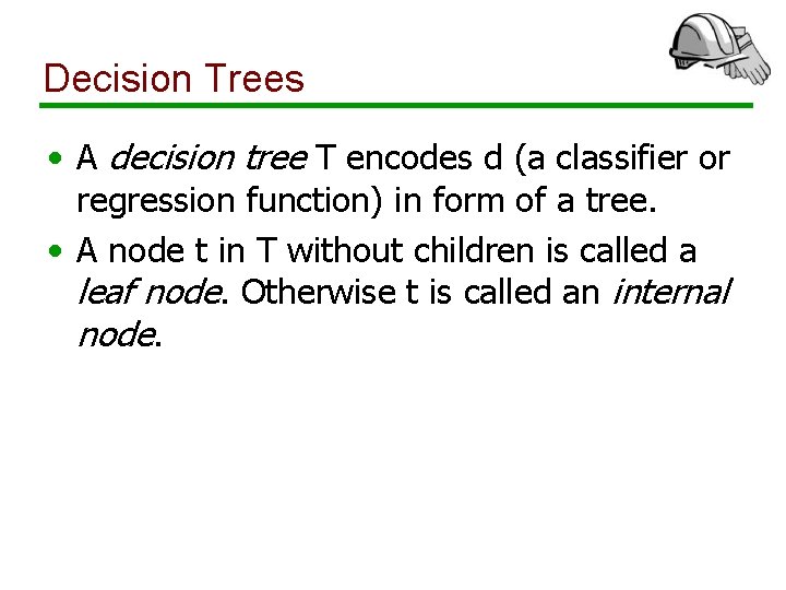 Decision Trees • A decision tree T encodes d (a classifier or regression function)