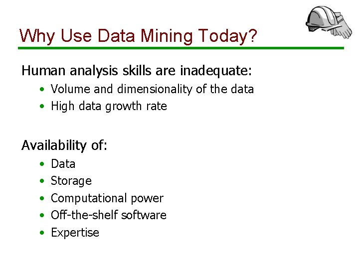 Why Use Data Mining Today? Human analysis skills are inadequate: • Volume and dimensionality