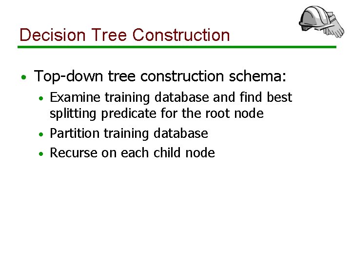 Decision Tree Construction • Top-down tree construction schema: Examine training database and find best