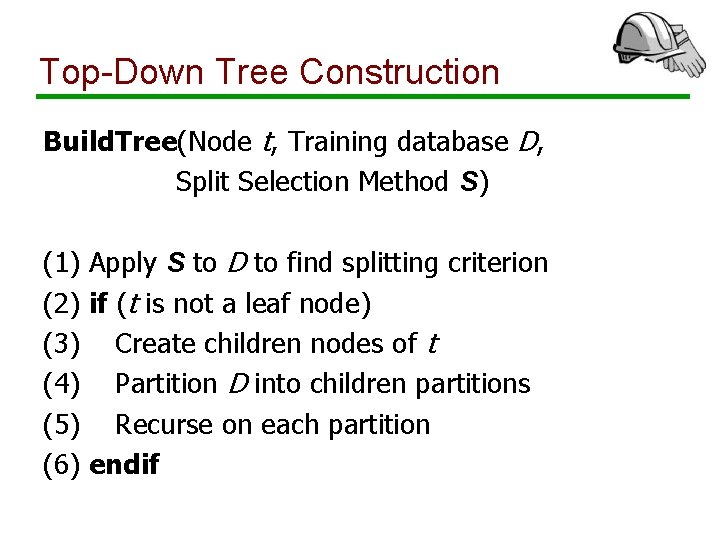 Top-Down Tree Construction Build. Tree(Node t, Training database D, Split Selection Method S) (1)