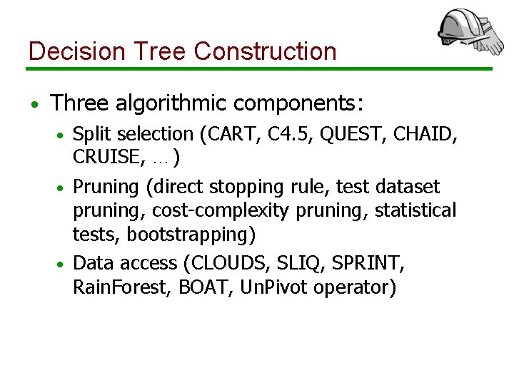 Decision Tree Construction • Three algorithmic components: Split selection (CART, C 4. 5, QUEST,