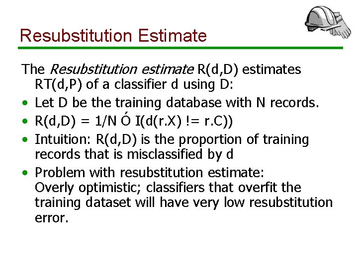 Resubstitution Estimate The Resubstitution estimate R(d, D) estimates RT(d, P) of a classifier d