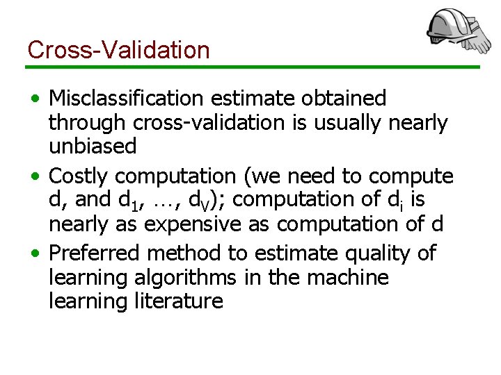 Cross-Validation • Misclassification estimate obtained through cross-validation is usually nearly unbiased • Costly computation