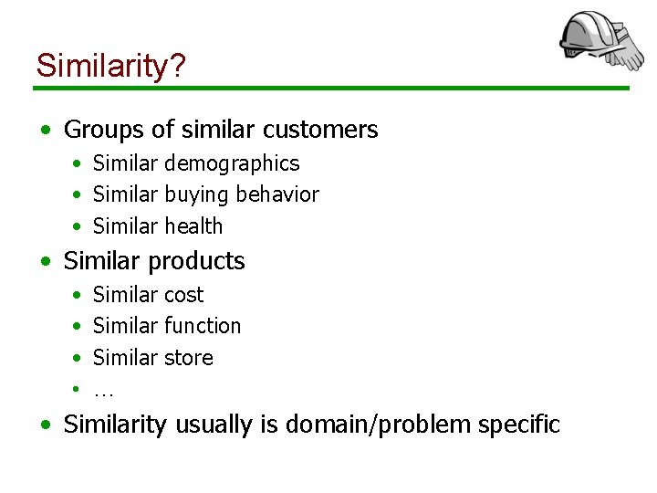 Similarity? • Groups of similar customers • Similar demographics • Similar buying behavior •