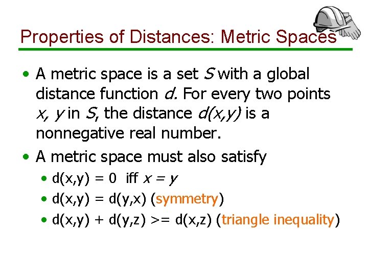 Properties of Distances: Metric Spaces • A metric space is a set S with