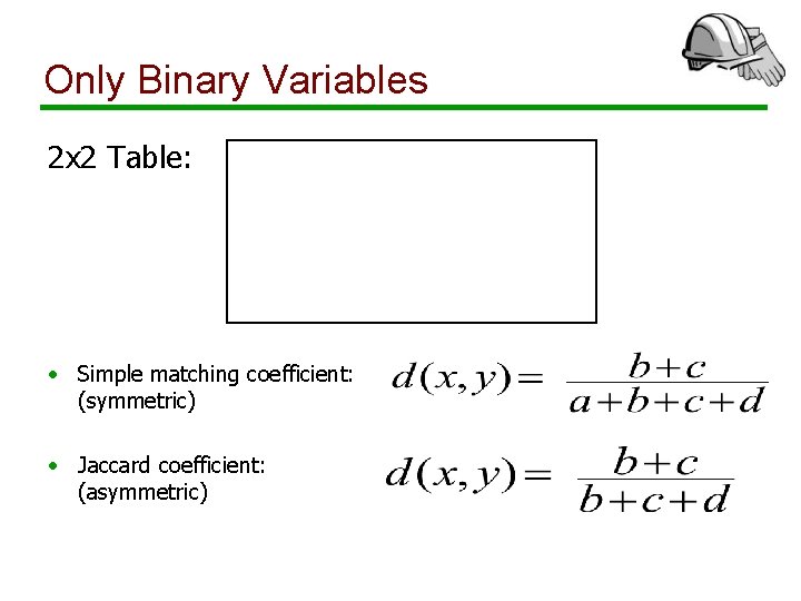 Only Binary Variables 2 x 2 Table: • Simple matching coefficient: (symmetric) • Jaccard