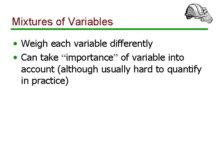 Mixtures of Variables • Weigh each variable differently • Can take “importance” of variable