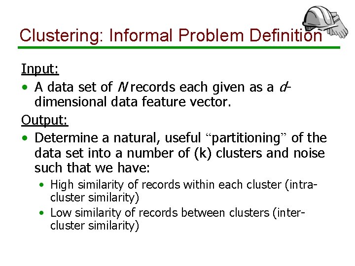 Clustering: Informal Problem Definition Input: • A data set of N records each given