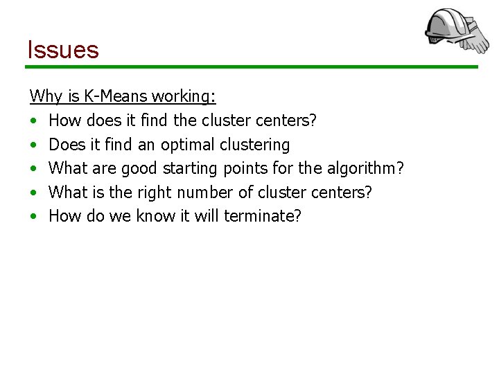 Issues Why is K-Means working: • How does it find the cluster centers? •