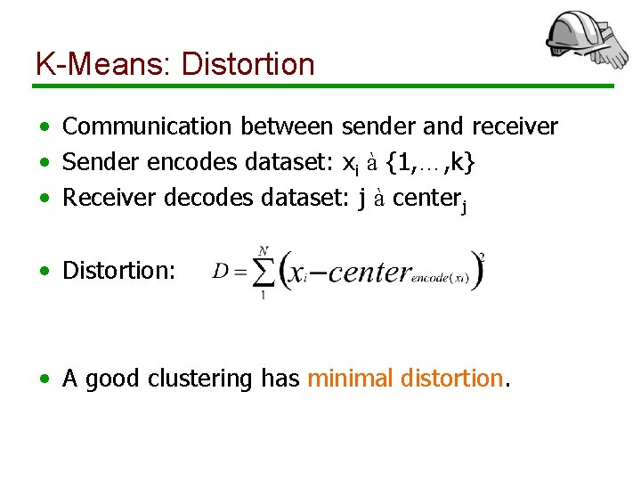 K-Means: Distortion • Communication between sender and receiver • Sender encodes dataset: xi à