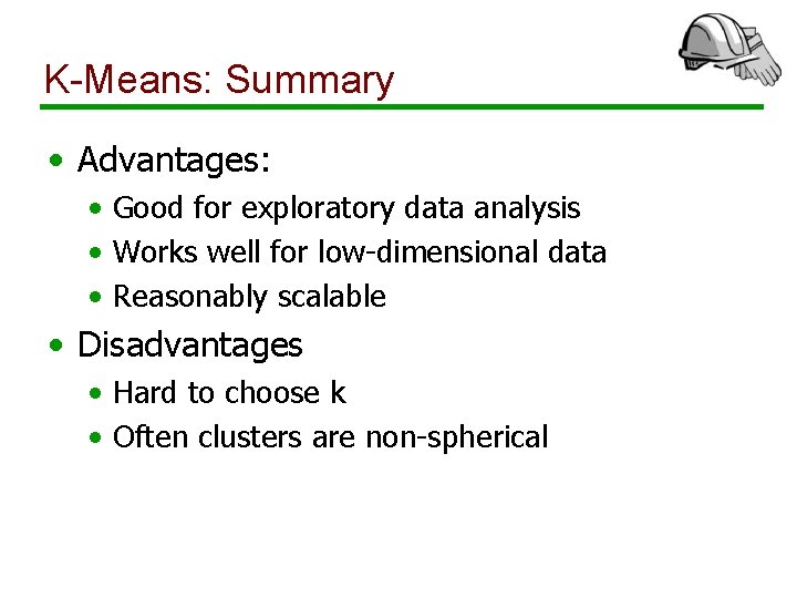 K-Means: Summary • Advantages: • Good for exploratory data analysis • Works well for