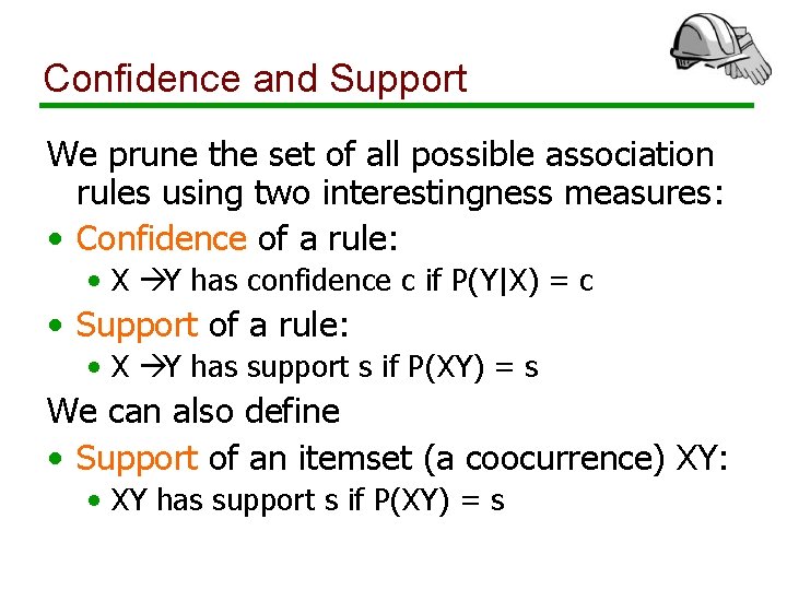 Confidence and Support We prune the set of all possible association rules using two