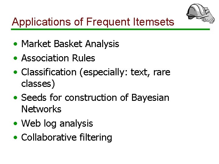 Applications of Frequent Itemsets • Market Basket Analysis • Association Rules • Classification (especially: