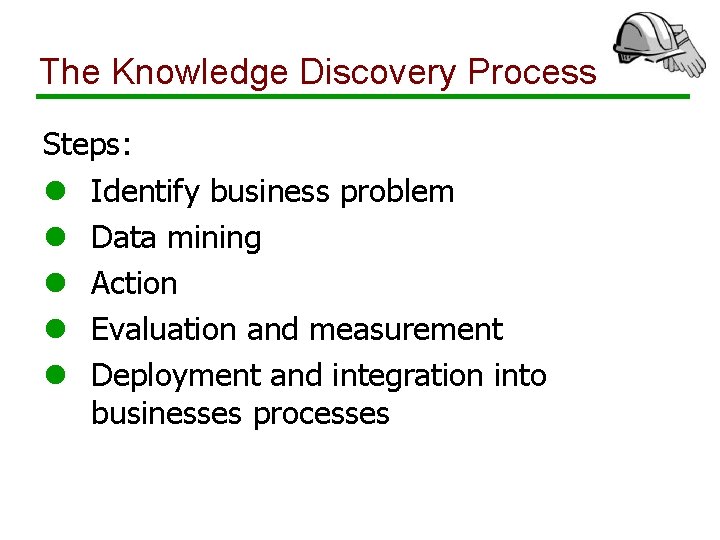 The Knowledge Discovery Process Steps: l Identify business problem l Data mining l Action
