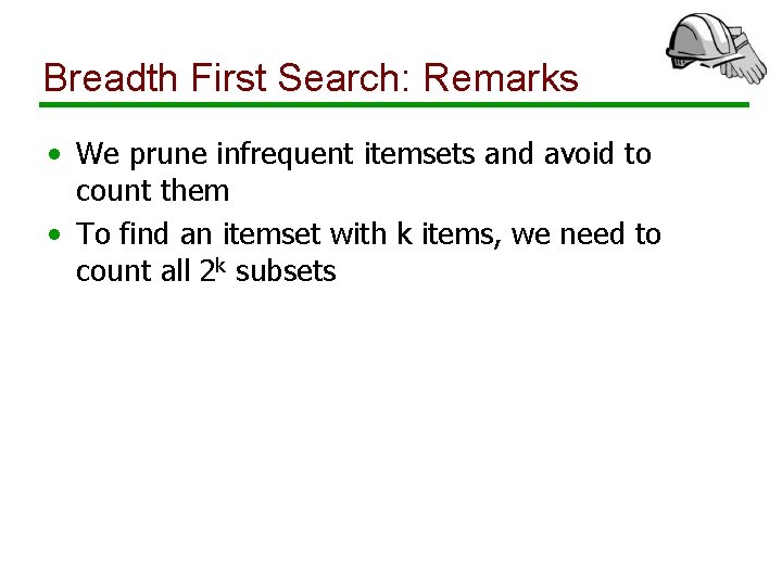 Breadth First Search: Remarks • We prune infrequent itemsets and avoid to count them