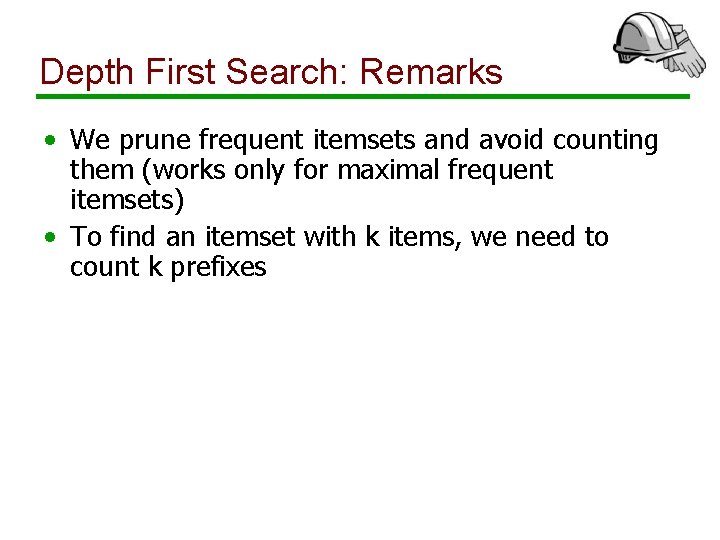 Depth First Search: Remarks • We prune frequent itemsets and avoid counting them (works