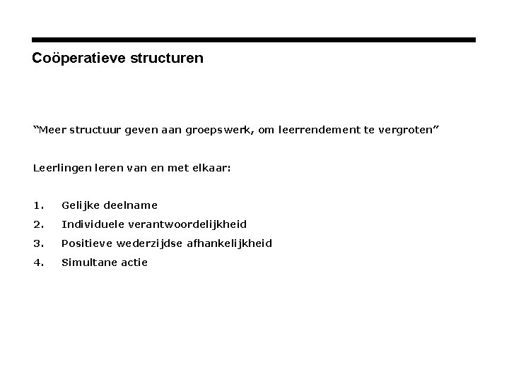 Coöperatieve structuren “Meer structuur geven aan groepswerk, om leerrendement te vergroten” Leerlingen leren van