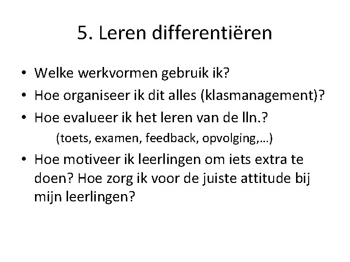 5. Leren differentiëren • Welke werkvormen gebruik ik? • Hoe organiseer ik dit alles