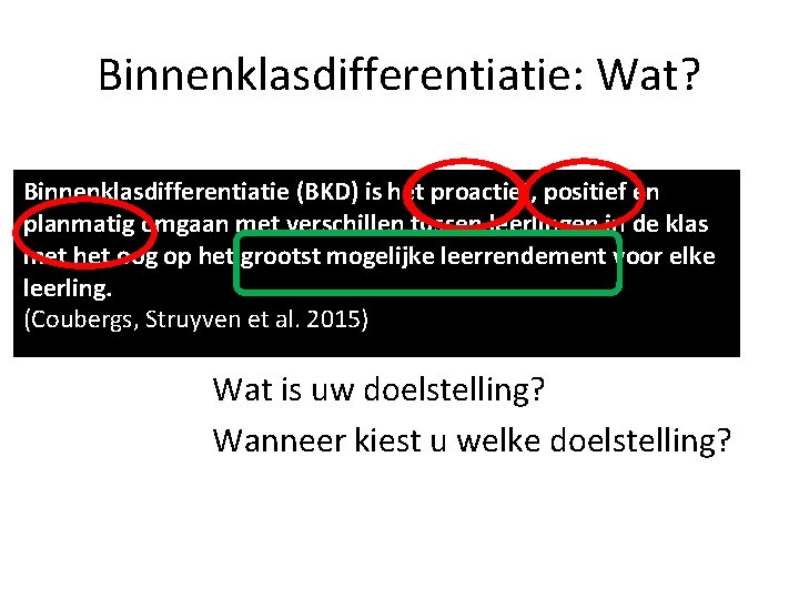 Binnenklasdifferentiatie: Wat? Binnenklasdifferentiatie (BKD) is het proactief, positief en planmatig omgaan met verschillen tussen