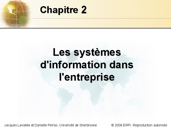Chapitre 2 Les systèmes d'information dans l'entreprise Jacques Lavallée et Danielle Perras, Université de