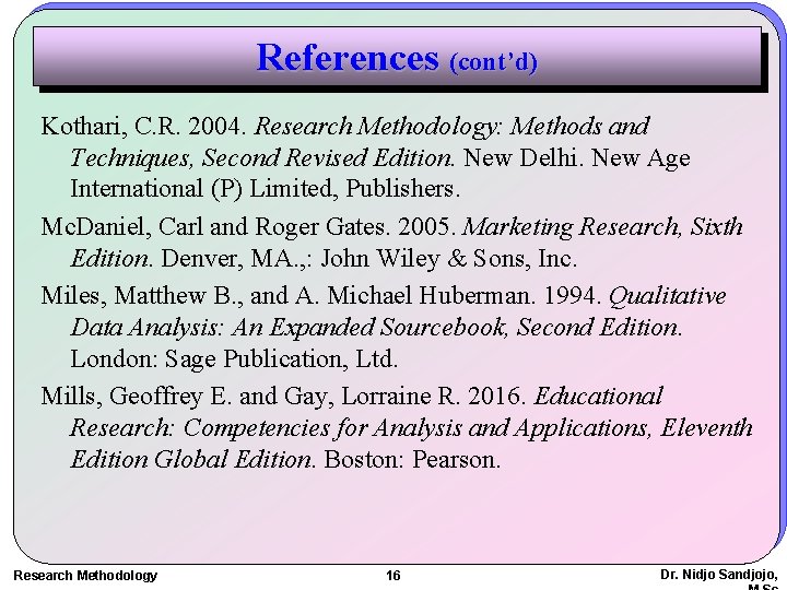References (cont’d) Kothari, C. R. 2004. Research Methodology: Methods and Techniques, Second Revised Edition.