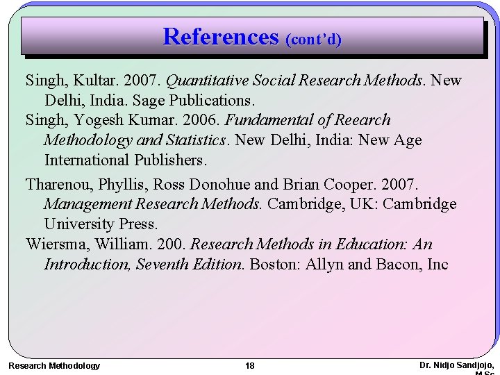 References (cont’d) Singh, Kultar. 2007. Quantitative Social Research Methods. New Delhi, India. Sage Publications.