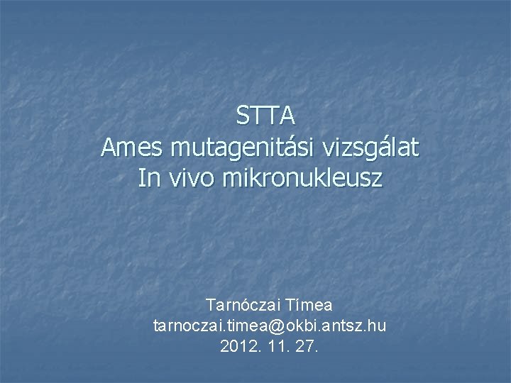 STTA Ames mutagenitási vizsgálat In vivo mikronukleusz Tarnóczai Tímea tarnoczai. timea@okbi. antsz. hu 2012.