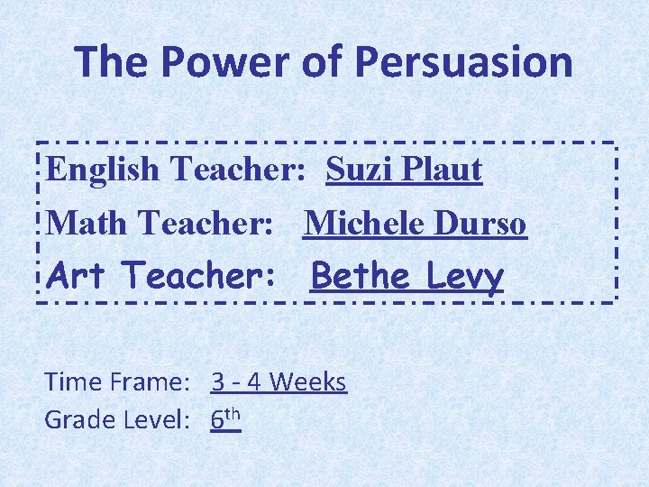 The Power of Persuasion English Teacher: Suzi Plaut Math Teacher: Michele Durso Art Teacher: