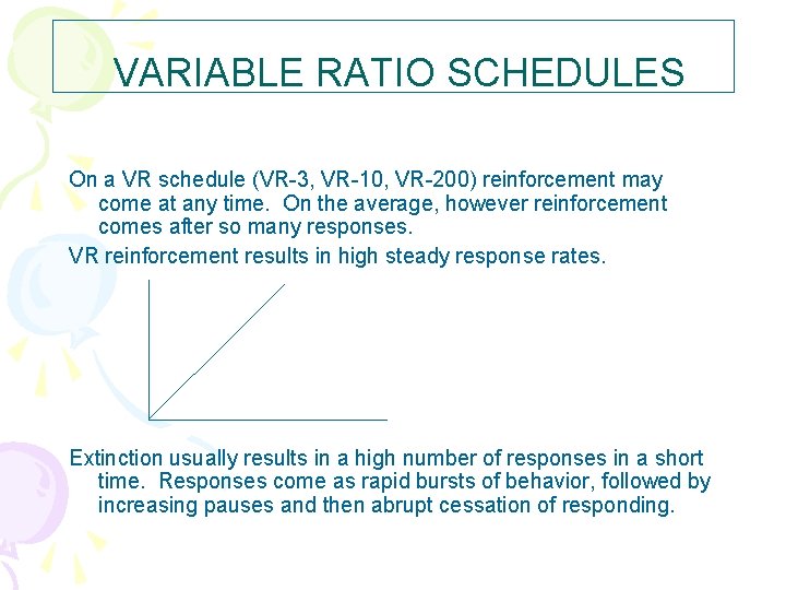 VARIABLE RATIO SCHEDULES On a VR schedule (VR-3, VR-10, VR-200) reinforcement may come at