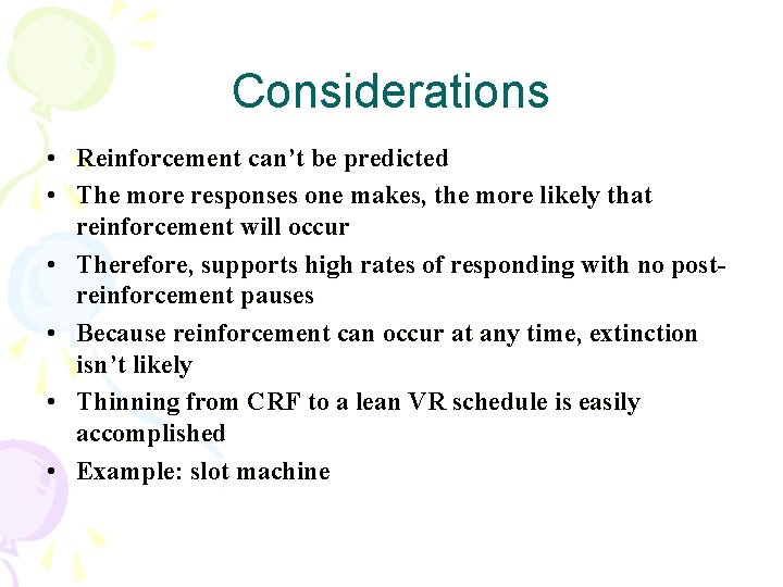 Considerations • Reinforcement can’t be predicted • The more responses one makes, the more