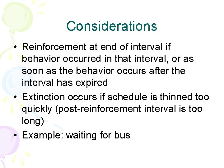 Considerations • Reinforcement at end of interval if behavior occurred in that interval, or