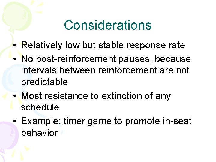 Considerations • Relatively low but stable response rate • No post-reinforcement pauses, because intervals