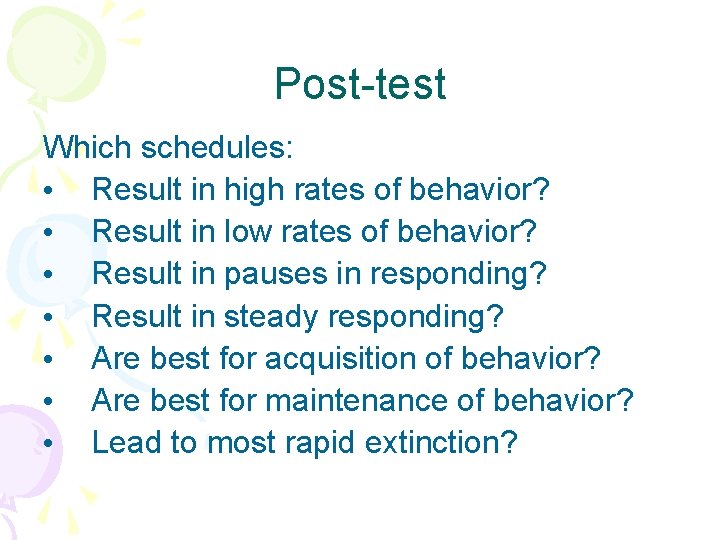 Post-test Which schedules: • Result in high rates of behavior? • Result in low