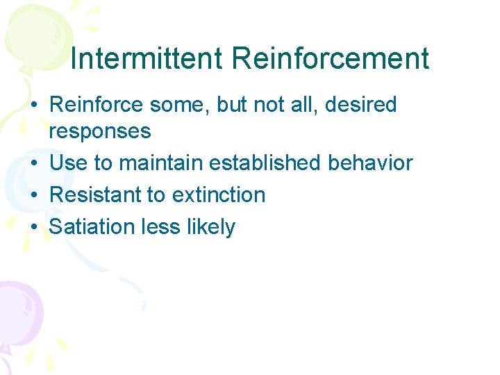 Intermittent Reinforcement • Reinforce some, but not all, desired responses • Use to maintain