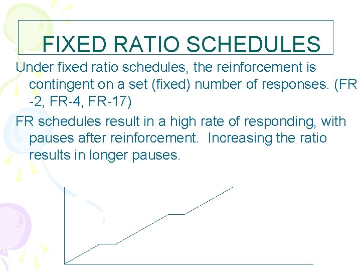 FIXED RATIO SCHEDULES Under fixed ratio schedules, the reinforcement is contingent on a set