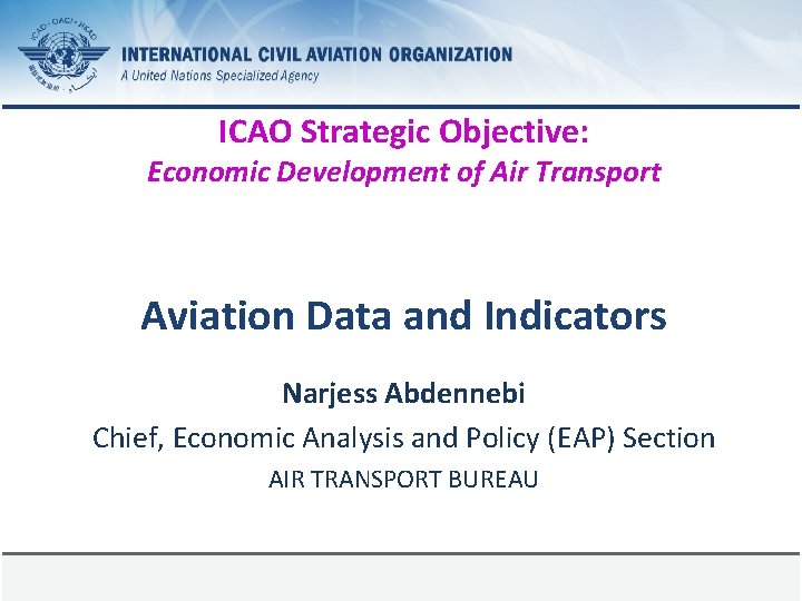 ICAO Strategic Objective: Economic Development of Air Transport Aviation Data and Indicators Narjess Abdennebi