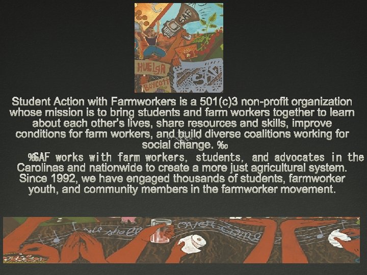 Student Action with Farmworkers is a 501(c)3 non-profit organization whose mission is to bring
