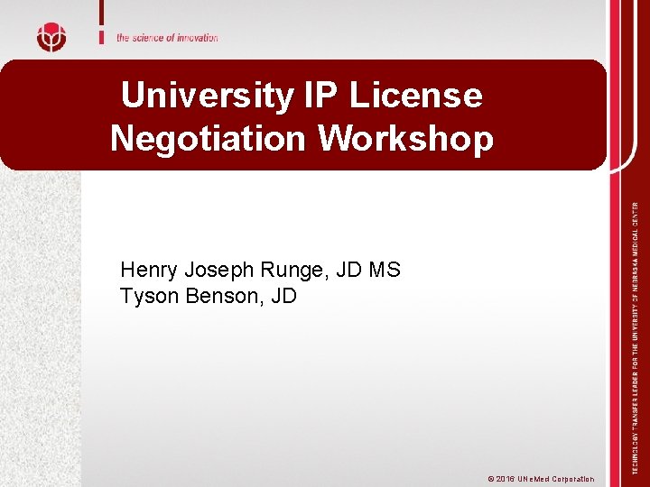 University IP License Negotiation Workshop Henry Joseph Runge, JD MS Tyson Benson, JD ©