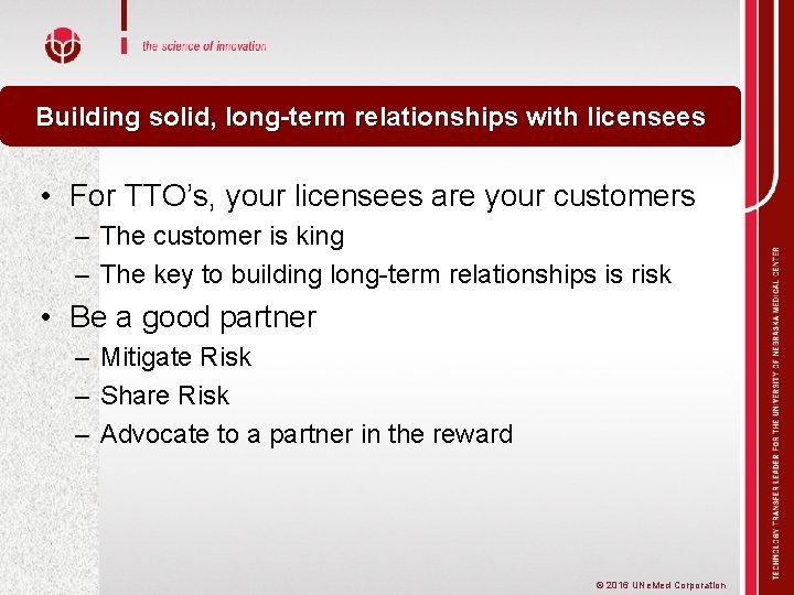 Building solid, long-term relationships with licensees • For TTO’s, your licensees are your customers