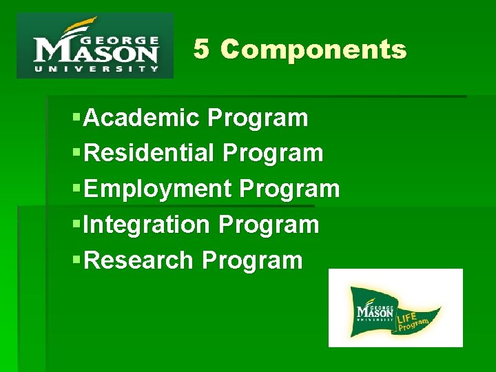 5 Components §Academic Program §Residential Program §Employment Program §Integration Program §Research Program 