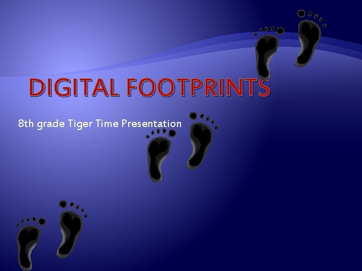 DIGITAL FOOTPRINTS 8 th grade Tiger Time Presentation 