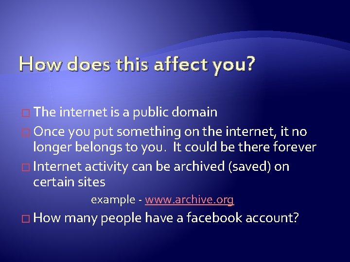 How does this affect you? � The internet is a public domain � Once