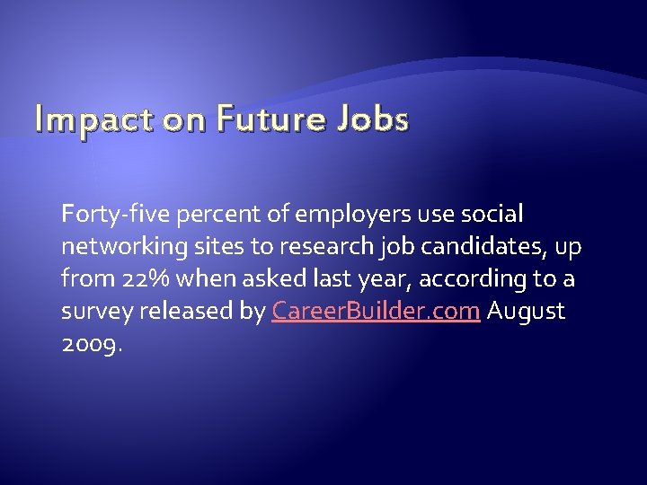 Impact on Future Jobs Forty-five percent of employers use social networking sites to research