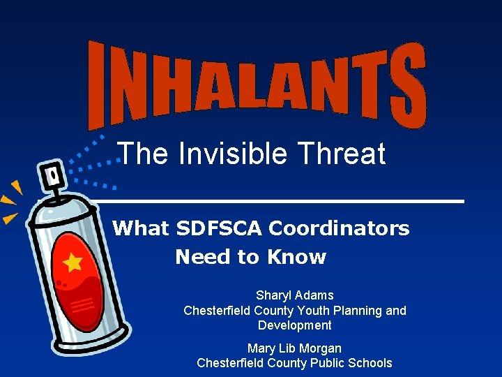 The Invisible Threat What SDFSCA Coordinators Need to Know Sharyl Adams Chesterfield County Youth