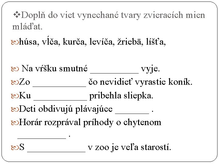 v. Doplň do viet vynechané tvary zvieracích mien mláďat. húsa, vĺča, kurča, levíča, žriebä,