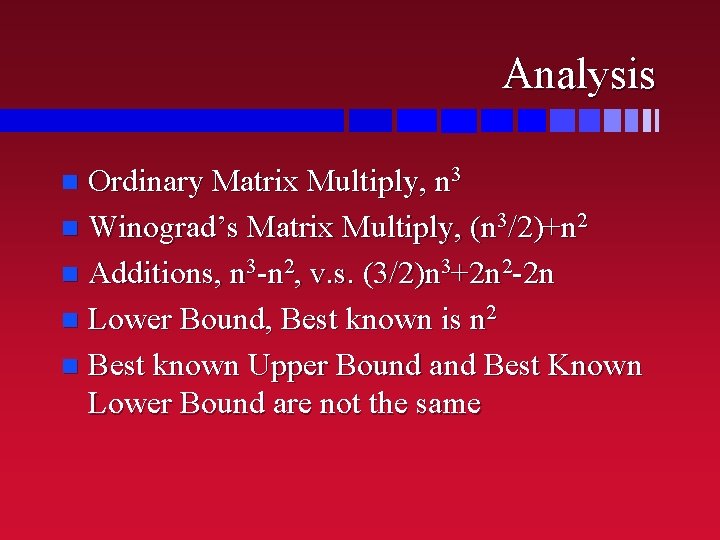 Analysis Ordinary Matrix Multiply, n 3 n Winograd’s Matrix Multiply, (n 3/2)+n 2 n Analysis Ordinary Matrix Multiply, n 3 n Winograd’s Matrix Multiply, (n 3/2)+n 2 n