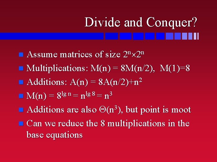 Divide and Conquer? Assume matrices of size 2 n´ 2 n n Multiplications: M(n) Divide and Conquer? Assume matrices of size 2 n´ 2 n n Multiplications: M(n)