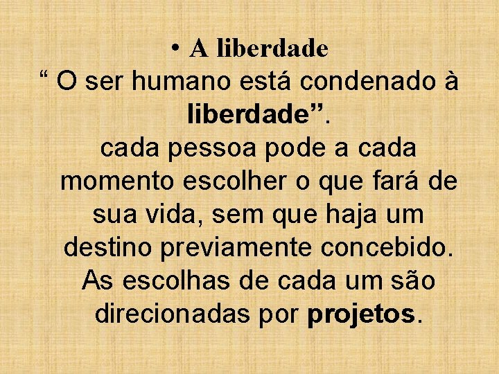 • A liberdade “ O ser humano está condenado à liberdade”. cada pessoa • A liberdade “ O ser humano está condenado à liberdade”. cada pessoa