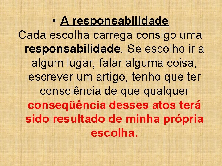 • A responsabilidade Cada escolha carrega consigo uma responsabilidade. Se escolho ir a • A responsabilidade Cada escolha carrega consigo uma responsabilidade. Se escolho ir a